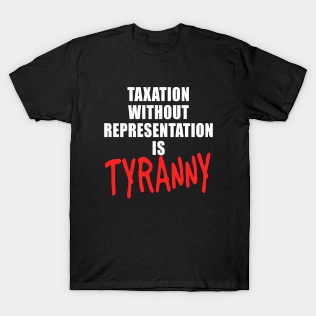 Taxation Without Representation is Tyranny T-Shirt by Scarebaby